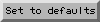 Set to defaults